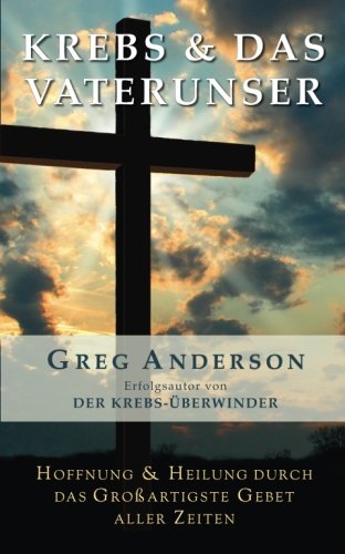 Krebs & Das Vaterunser: Hoffnung & Heilung durch das grossartigste Gebet aller Zeiten