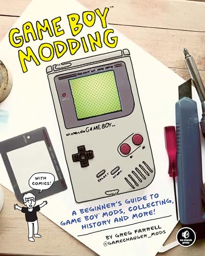 Game Boy Modding: A Beginner's Guide to Game Boy Mods, Collecting, History, and More! von No Starch Press