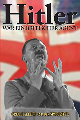 Hitler war ein Britischer Agent (True Crime Solving History Series, Band 2)