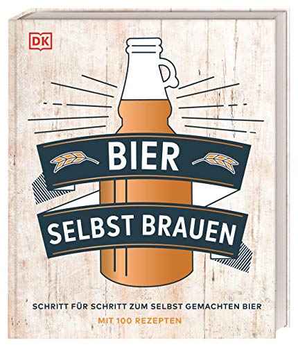 Bier selbst brauen: Schritt für Schritt zum selbst gemachten Bier. Mit 100 Rezepten