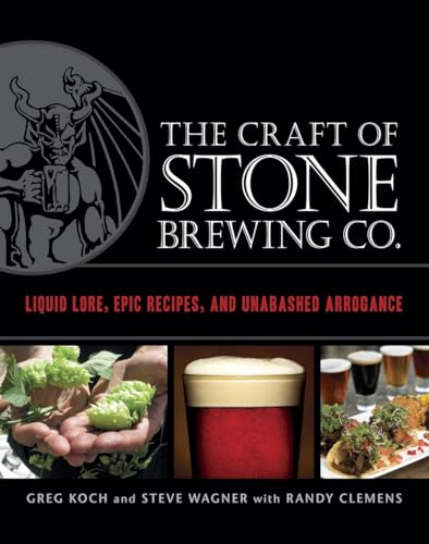 The Craft of Stone Brewing Co.: Liquid Lore, Epic Recipes, and Unabashed Arrogance