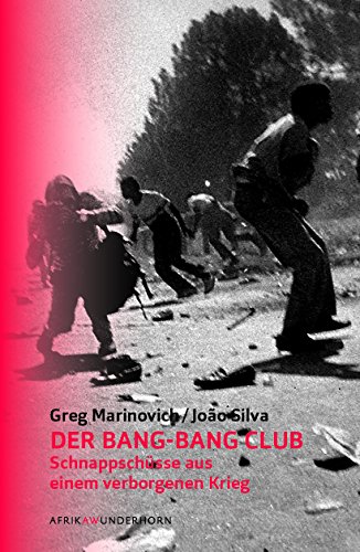 Der Bang-Bang Club: Schnappschüsse aus einem verborgenen Krieg: Schnappschüsse von einem verborgenen Krieg (AfrikAWunderhorn) von Wunderhorn