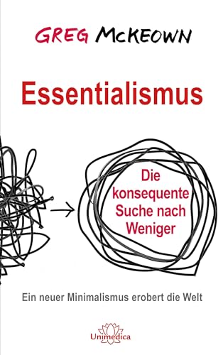 Essentialismus: Die konsequente Suche nach Weniger. Ein neuer Minimalismus erobert die Welt Essentialismus: Die konsequente Suche nach Weniger. Ein neuer Minimalismus erobert die Welt