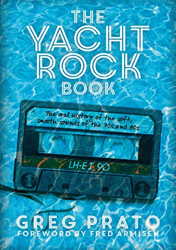 The Yacht Rock Book: The Oral History of the Soft, Smooth Sounds of the 70s and 80s The Yacht Rock Book: The Oral History of the Soft, Smooth Sounds of the 70s and 80s
