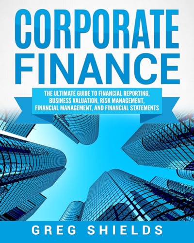 Corporate Finance: The Ultimate Guide to Financial Reporting, Business Valuation, Risk Management, Financial Management, and Financial Statements von Createspace Independent Publishing Platform