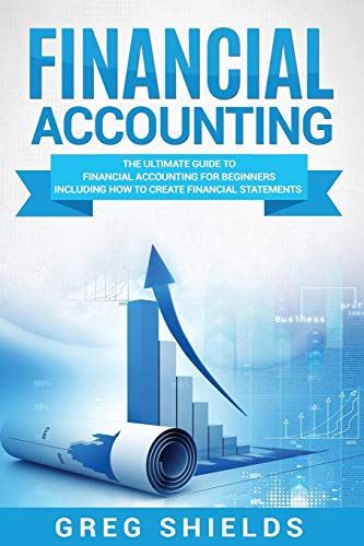 Financial Accounting: The Ultimate Guide to Financial Accounting for Beginners Including How to Create and Analyze Financial Statements