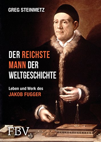 Der reichste Mann der Weltgeschichte: Leben und Werk des Jakob Fugger Der reichste Mann der Weltgeschichte: Leben und Werk des Jakob Fugger von Finanzbuch Verlag