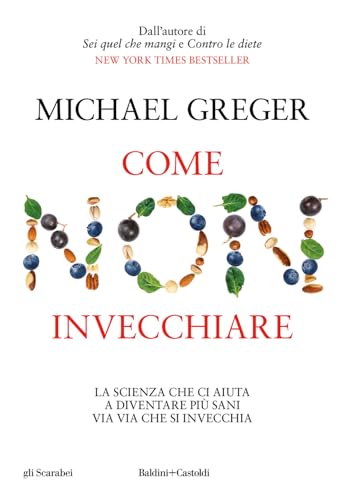 Come non invecchiare. La scienza che ci aiuta a diventare più sani via via che si invecchia (Gli scarabei) von Baldini + Castoldi
