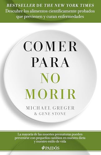 Comer para no morir / How Not to Die: Descubre Los Alimentos Científicamente Probados Que Previenen Y Curan Enfermedades