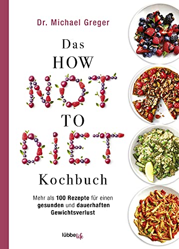 Das HOW NOT TO DIET Kochbuch: Mehr als 100 Rezepte für gesunden und dauerhaften Gewichtsverlust von Lübbe Life