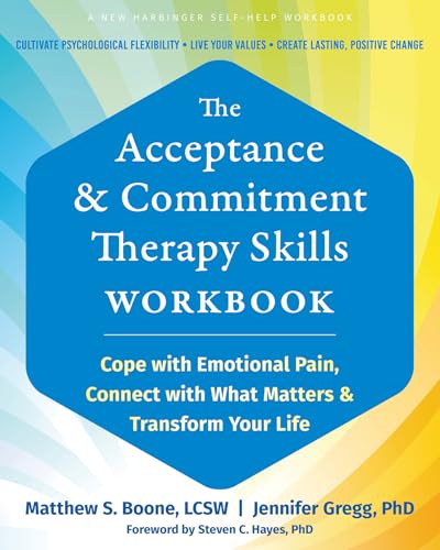 The Acceptance and Commitment Therapy Skills Workbook: Cope with Emotional Pain, Connect with What Matters, and Transform Your Life von New Harbinger