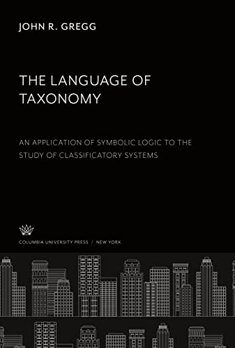 The Language of Taxonomy: An Application of Symbolic Logic to the Study of Classificatory Systems von Columbia University Press