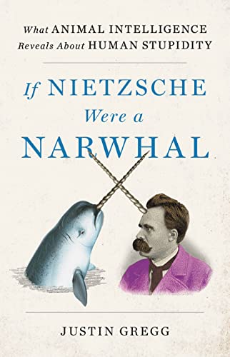 If Nietzsche Were a Narwhal: What Animal Intelligence Reveals About Human Stupidity von Little, Brown and Company