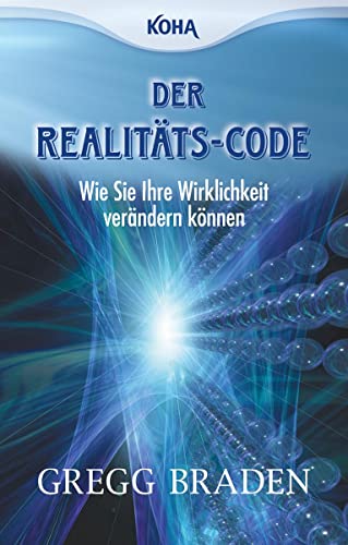 Der Realitäts-Code: Wie Sie Ihre Wirklichkeit verändern können