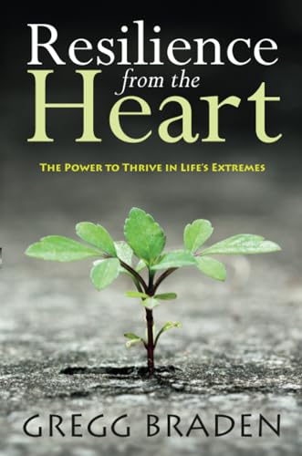 Resilience from the Heart: The Power to Thrive in Life's Extremes