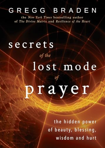 Secrets of the Lost Mode of Prayer: The Hidden Power of Beauty, Blessing, Wisdom, and Hurt