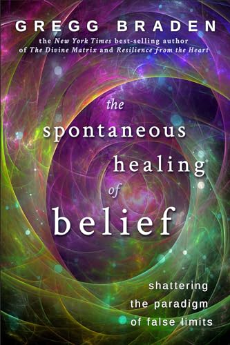 The Spontaneous Healing of Belief: Shattering The Paradigm Of False Limits The Spontaneous Healing of Belief: Shattering The Paradigm Of False Limits