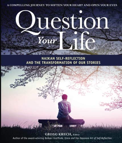 Question Your Life: Naikan Self-Reflection and the Transformation of our Stories