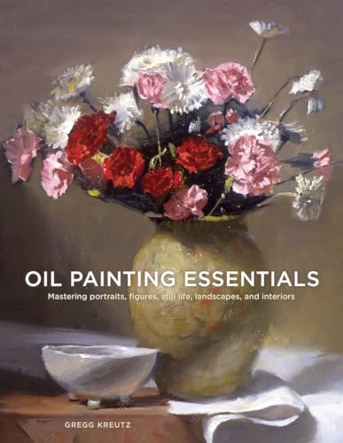 Oil Painting Essentials: Mastering Portraits, Figures, Still Lifes, Landscapes, and Interiors