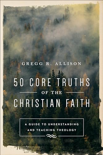 50 Core Truths of the Christian Faith: A Guide to Understanding and Teaching Theology von Baker Books