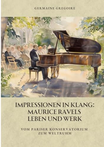 Impressionen in Klang: Maurice Ravels Leben und Werk: Vom Pariser Konservatorium zum Weltruhm von tredition