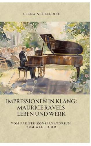 Impressionen in Klang: Maurice Ravels Leben und Werk: Vom Pariser Konservatorium zum Weltruhm von tredition