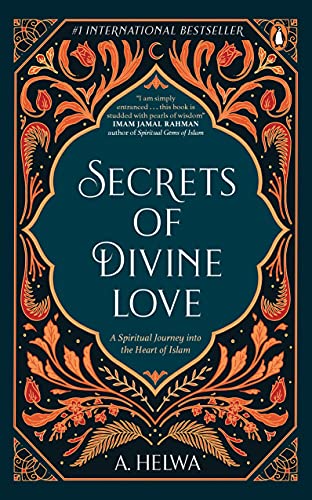 Secrets Of Divine Love: A Spiritual Journey Into The Heart Of Islam