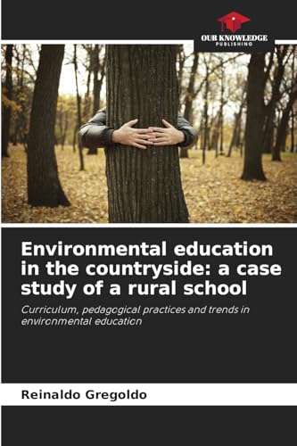 Environmental education in the countryside: a case study of a rural school: Curriculum, pedagogical practices and trends in environmental education von Our Knowledge Publishing