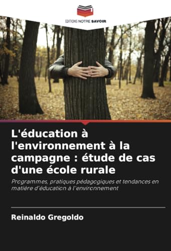 L'éducation à l'environnement à la campagne : étude de cas d'une école rurale: Programmes, pratiques pédagogiques et tendances en matière d'éducation à l'environnement von Editions Notre Savoir