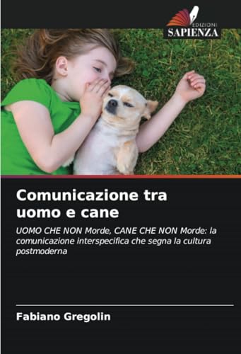 Comunicazione tra uomo e cane: UOMO CHE NON Morde, CANE CHE NON Morde: la comunicazione interspecifica che segna la cultura postmoderna von Edizioni Sapienza