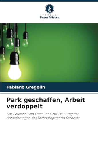 Park geschaffen, Arbeit verdoppelt: Das Potenzial von Fatec Tatuí zur Erfüllung der Anforderungen des Technologieparks Sorocaba von Verlag Unser Wissen