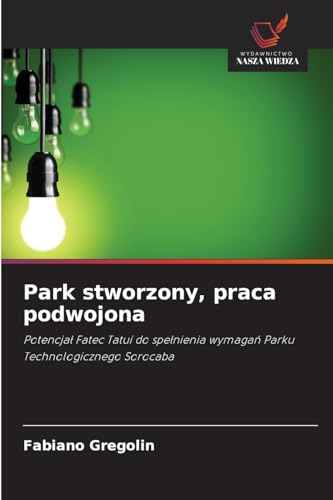 Park stworzony, praca podwojona: Potencjał Fatec Tatuí do spełnienia wymagań Parku Technologicznego Sorocaba: Potencja¿ Fatec Tatuí do spe¿nienia wymaga¿ Parku Technologicznego Sorocaba von Wydawnictwo Nasza Wiedza
