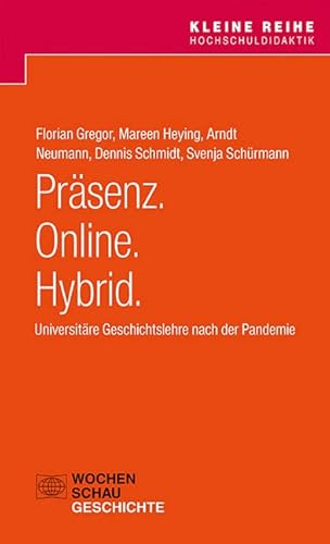 Präsenz. Online. Hybrid.: Universitäre Geschichtslehre nach der Pandemie (Kleine Reihe Hochschuldidaktik) von Wochenschau Verlag