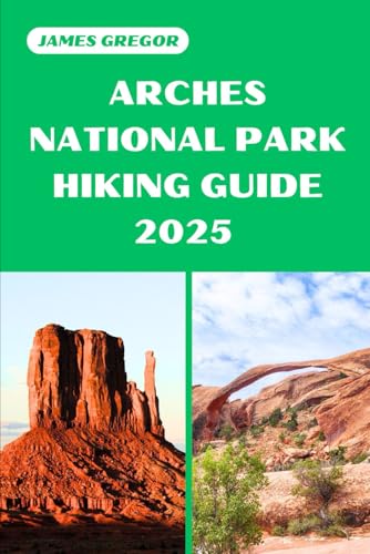 ARCHES NATIONAL PARK HIKING GUIDE 2025: Discover the Best Trails and Scenic Routes (HIKER’S PARADISE GUIDE) von Independently published
