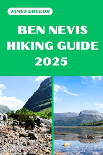 BEN NEVIS HIKING GUIDE 2025: Discover the Best Trails and Scenic Routes (HIKER’S PARADISE GUIDE)