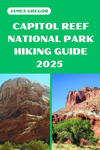 CAPITOL REEF NATIONAL PARK HIKING GUIDE 2025: Discover the Best Trails and Scenic Routes (HIKER’S PARADISE GUIDE) von Independently published