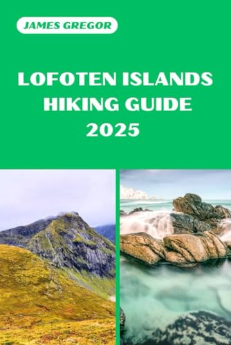 LOFOTEN ISLANDS HIKING GUIDE 2025: Your Essential Guide to Lofoten Islands’s Hiking Adventures in 2025 (HIKER’S PARADISE GUIDE) von Independently published