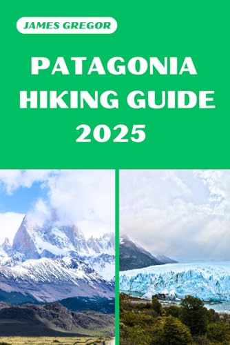 PATAGONIA HIKING GUIDE 2025: Discover the Best Trails and Scenic Routes (HIKER’S PARADISE GUIDE) von Independently published