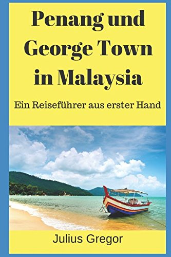 Penang und George Town in Malaysia: Ein Reiseführer aus erster Hand von Independently published