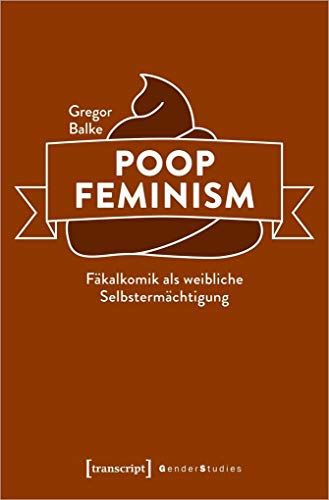 Poop Feminism - Fäkalkomik als weibliche Selbstermächtigung (Gender Studies) von transcript Verlag