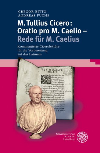 M. Tullius Cicero: Oratio pro M. Caelio - Rede für M. Caelius: Kommentierte Cicerolektüre für die Vorbereitung auf das Latinum (Sprachwissenschaftliche Studienbücher)