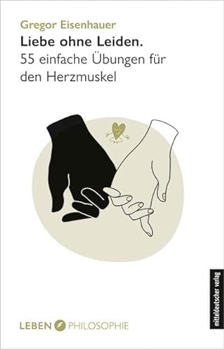 Liebe ohne Leiden: 55 einfache Übungen für den Herzmuskel (Edition Leben Philosophie) // humorvoller Ratgeber von Mitteldeutscher Verlag