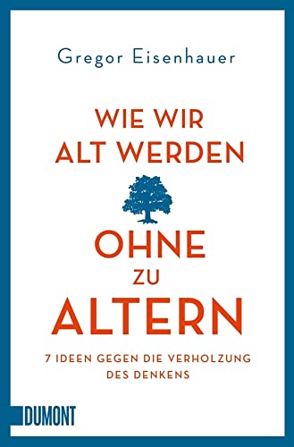 Wie wir alt werden, ohne zu altern: 7 Ideen gegen die Verholzung des Denkens (Taschenbücher) von DuMont Buchverlag GmbH