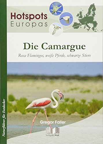 Die Camargue: Rosa Flamingos, weiße Pferde, schwarze Stiere (Hotspots Europas: Naturführer für Entdecker)