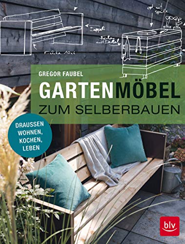 Gartenmöbel zum Selberbauen: Draußen wohnen, kochen, leben (BLV Gestaltung & Planung Garten)