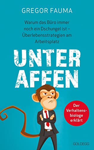 Unter Affen - Warum das Büro immer noch ein Dschungel ist: Überlebensstrategien am Arbeitsplatz - Der Verhaltensbiologe erklärt von GOLDEGG VERLAG