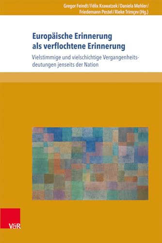 Europäische Erinnerung als verflochtene Erinnerung: Vielstimmige und vielschichtige Vergangenheitsdeutungen jenseits der Nation (Formen der Erinnerung, Bd. 055)