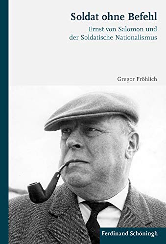 Soldat ohne Befehl: Ernst von Salomon und der Soldatische Nationalismus