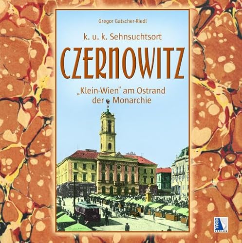 Czernowitz - Klein-Wien am Ostrand der Monarchie: Ein k.u.k. Sehnsuchtsort (K.u.k. Sehnsuchtsorte) von Kral, Berndorf