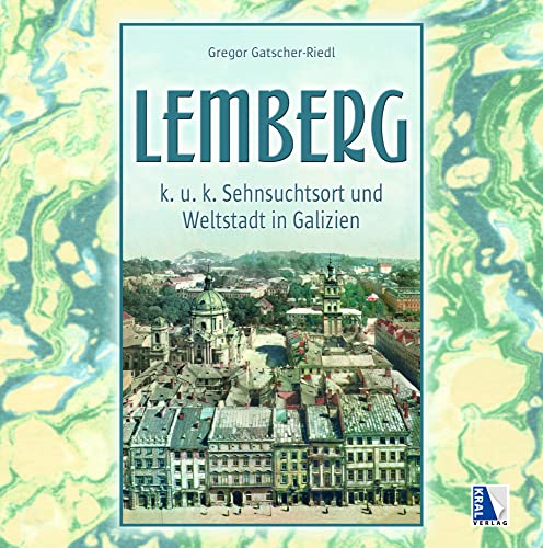 K. u. k. Sehnsuchtsort Lemberg: Weltstadt in Galizien (K.u.k. Sehnsuchtsorte)